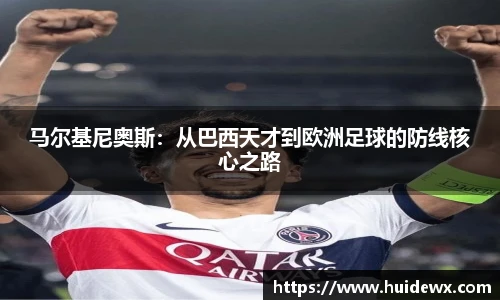 马尔基尼奥斯：从巴西天才到欧洲足球的防线核心之路